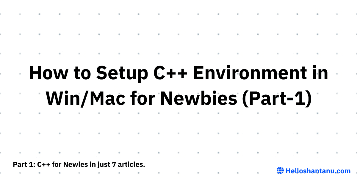 How to Setup C++ Environment in Win/Mac for Newbies (Part-1)